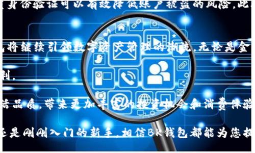 liaoti/liaoti  
区块链, BK钱包, 数字资产, 加密货币/guanjianci  

引言：BK钱包与区块链的完美结合  
在当今数字化高速发展的时代，金融科技的崛起为我们的生活带来了翻天覆地的变化。这其中，区块链技术的出现更是颠覆了传统金融的运作方式。BK钱包作为一种新型数字钱包，正是基于这些趋势而诞生。它不仅支持多种加密货币的存储和转账，还为用户提供了安全和便利的金融服务。  

什么是BK钱包？  
BK钱包是一款创新的数字钱包，致力于为用户提供安全、便捷和高效的加密货币管理服务。它支持比特币、以太坊等多种主流数字资产的存储与交易。BK钱包凭借其先进的技术和友好的用户界面，吸引了越来越多的用户。  

BK钱包的核心优势  
BK钱包具备多重安全机制，确保用户的资产安全无忧。首先，BK钱包采用了行业领先的加密技术。所有存储在钱包中的资产信息都经过加密处理，只有用户本人才能解锁。其次，BK钱包提供了双重身份验证机制，增加了额外的安全保护。此外，BK钱包的用户界面设计，让用户能轻松上手。  

区块链技术的魅力  
区块链技术是BK钱包的核心支撑。它是一种分布式账本技术，可以在不依赖中央机构的情况下，确保资产转移的安全和透明。每一笔交易都在区块链上生成一个不可篡改的记录，这一特性增强了交易的可信度和安全性。  

BK钱包如何使用？  
使用BK钱包相对简单。用户只需下载BK钱包应用，注册账号并完成身份验证，便可开始使用。通过BK钱包，用户可以实现数字资产的充值、提现和转账操作。无论是在日常消费中，还是在进行投资，BK钱包都能为用户提供极大的便利。  

BK钱包的未来发展趋势  
在未来，BK钱包有望进一步扩展其功能。随着数字货币的广泛应用，BK钱包可能会引入更多的金融服务功能，例如借贷、理财等。同时，BK钱包也计划与更多的商家和平台合作，为用户提供更丰富的消费体验。  

如何保障BK钱包的安全性  
尽管BK钱包已经采取了多种安全措施，但用户自身也需要提高警惕。首先，用户应该选择强密码，并定期更换。其次，开启双重身份验证可以有效降低账户被盗的风险。此外，用户在访问BK钱包时，应该确保网络环境的安全，避免在公共Wi-Fi环境下进行账户操作。  

结论：BK钱包与区块链共同创新  
BK钱包凭借其先进的技术和安全的服务，为用户提供了一个理想的数字资产管理平台。随着区块链技术的不断进步，BK钱包将继续引领数字资产管理的潮流。无论是金融投资，还是日常消费，BK钱包都势必在未来的金融场景中扮演越来越重要的角色。

BK钱包将继续努力，提升用户体验，扩展其在区块链生态下的功能和服务。相信未来，BK钱包定会为用户带来更多惊喜与便利。  

总体来看，BK钱包不仅是一个数字钱包，更是一扇通往未来金融世界的窗口。通过区块链技术，BK钱包将大大提升我们的生活品质，带来更加丰富的投资机会和消费体验。  

在接下来的日子里，我们期待BK钱包能够继续发挥其作用，推动数字资产的普及与应用。无论您是资深的加密货币投资者，还是刚刚入门的新手，相信BK钱包都能为您提供全方位的支持与帮助。