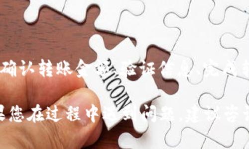 从欧意（Ouyi）向TPWallet转账的具体步骤可以参考如下内容。以下是详细介绍。

1. 登录欧意账户
首先，您需要登录您的欧意账户。打开欧意的官方网站，输入您的用户名和密码，然后点击登录。如果您还没有账户，需先注册。

2. 找到转账选项
登录后，您会看到一个“钱包”或“资产”的选项。点击这个选项进入您的资产管理页面。在这里，您会看到您的资产余额和转账功能。

3. 选择转账功能
在资产管理页面，查找“转账”或“提现”选项。点击该选项以开始转账流程。某些平台可能将该功能称为“转账到其他钱包”。

4. 输入TPWallet的地址
在转账页面，系统会要求您输入转账地址。这时您需要去TPWallet提取您的钱包地址。打开TPWallet应用，复制您的钱包地址。

5. 确认转账金额
在输入完钱包地址后，您需要确认转账的金额。请确保您输入的金额与您的转账意图一致。此外，注意虽然某些平台的最低转账金额可能有所不同，但请确保您的余额足够涵盖转账及可能的手续费。

6. 验证转账信息
在提交转账之前，务必仔细检查您输入的TPWallet地址和转账金额。地址错误可能导致不可逆的转账。如果一切正确，您可以继续。

7. 完成转账
点击“确认”或“提交”按钮完成转账。系统可能会要求您进行安全验证，比如输入短信验证码、邮箱验证码或其他安全信息。

8. 等待转账确认
完成转账后，您将会看到转账的进度。这通常需要一些时间，具体时间取决于区块链的状况。您可以在TPWallet上查看是否收到转账。

9. 检查TPWallet余额
最后，打开TPWallet，查看您的钱包余额，以确认您是否成功接收到转账。如果没有，您可以检查欧意的转账记录，看看是否有任何问题。

注意事项
1. 确保您的钱包地址准确无误，转账确认后将无法追回。
2. 不同的数字货币可能需要不同的网络进行转账，请确保您选择了正确的转账网络。
3. 注意转账手续费，转账过程中可能会有额外的费用产生。

总结一下，从欧意向TPWallet转账的过程包括登录欧意账户、选择转账功能、输入TPWallet地址、确认转账金额、验证信息、完成转账并检查余额。需要特别注意的是，在整个过程中要认真核对信息，避免因错误而导致资金损失。

通过上述步骤，您可以顺利完成从欧意转账到TPWallet的操作。希望这些信息对您有所帮助！如果您在过程中遇到问题，建议咨询相关平台的客服以获得及时的帮助与支持。