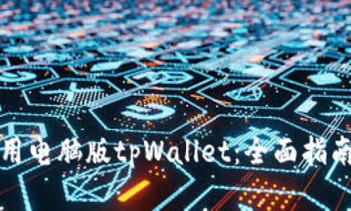 如何高效使用电脑版tpWallet：全面指南和实用技巧