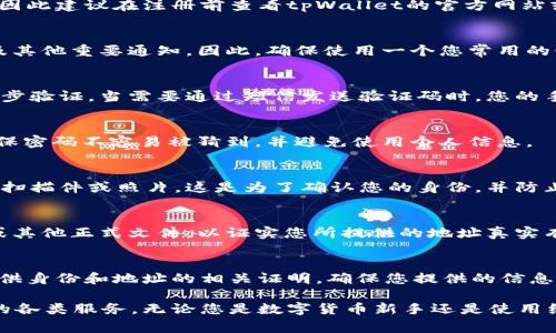 要注册tpWallet，通常需要以下几种资料。请注意，这些要求可能因地区或具体政策而有所不同，因此建议在注册前查看tpWallet的官方网站或相关说明。

1. 电子邮件地址
注册时，您需要提供一个有效的电子邮件地址。这个邮箱将用于接收验证邮件、密码重置请求以及其他重要通知。因此，确保使用一个您常用的邮箱。

2. 手机号码
许多平台在注册时都要求用户提供手机号码。这不仅有助于增加账户安全性，而且也可以用于二步验证。当需要通过短信发送验证码时，您的手机号码就是关键。

3. 密码设置
您需要创建一个强密码，通常建议使用字母、数字和符号的组合。这可以增强您账户的安全性。确保密码不容易被猜到，并避免使用个人信息。

4. 身份验证文件
一些国家或地区可能要求用户提供身份验证文件以符合法规。这可能包括身份证、护照或驾照的扫描件或照片。这是为了确认您的身份，并防止欺诈活动。

5. 地址证明
负责任一金融或钱包服务的公司，通常会要求提供地址证明。这可以是水电费账单、银行对账单或其他正式文件，以证实您所提供的地址真实有效。

总结
注册tpWallet的步骤相对直观。提供基本信息，如电子邮件和手机号码，设置密码，可能还需要提供身份和地址的相关证明。确保您提供的信息准确无误，以避免后续使用中的问题。在填写信息时，请务必遵循相关规定，以确保注册顺利完成。

在进行注册时，请耐心等待验证邮件或短信，完成全部步骤后，您就可以顺利使用tpWallet提供的各类服务。无论您是数字货币新手还是使用经验丰富的用户，都能在这个平台上找到适合自己的服务，希望这份指南能帮助到您。