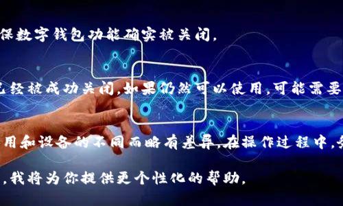 关闭数字钱包功能的设置因设备和数字钱包的类型而异。下面我将提供一个通用的步骤指南，帮助你关闭大多数数字钱包的功能。请根据你所使用的具体钱包，调整这些步骤。

### 步骤一：打开数字钱包应用
首先，找到你设备上安装的数字钱包应用。根据你所使用的设备，应用的名称可能是“Apple Pay”、“Google Pay”、“支付宝”、“微信支付”等。

### 步骤二：进入设置
打开应用后，寻找设置或账户管理选项。这通常可以通过点击应用界面右上角的用户头像或菜单图标来实现。在设置中，你通常会找到与安全、支付方式或隐私相关的选项。

### 步骤三：查找支付或钱包功能相关选项
在设置菜单中，寻找有关支付方式的选项。这可能包括“支付设置”、“钱包设置”或“账户设置”等。选择相关选项进入。

### 步骤四：关闭数字钱包功能
在支付或钱包设置中，寻找“启用钱包功能”或“支付功能开关”等选项。通常你可以选择关闭此功能或删除与数字钱包相关的账户信息。

### 步骤五：确认更改
关闭功能后，系统可能会提示你确认更改。根据提示进行确认，确保数字钱包功能确实被关闭。

### 步骤六：检查是否成功关闭
关闭后，你可以尝试在应用中进行支付操作，确认钱包功能是否已经被成功关闭。如果仍然可以使用，可能需要再次检查设置或与客服联系。

### 总结
关闭数字钱包功能的设置通常比较简单。但具体步骤可能会因应用和设备的不同而略有差异。在操作过程中，务必遵循应用提示，以确保你能够顺利完成设置。

如果你有特定的数字钱包应用需要详细的关闭步骤，可以告诉我，我将为你提供更个性化的帮助。