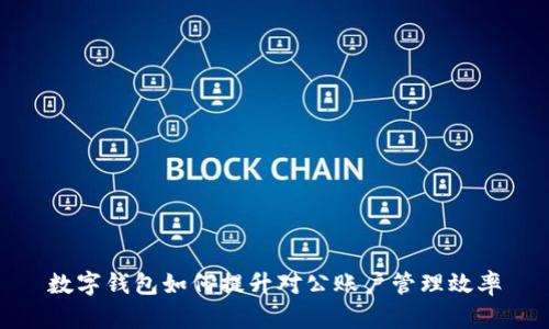 数字钱包如何提升对公账户管理效率