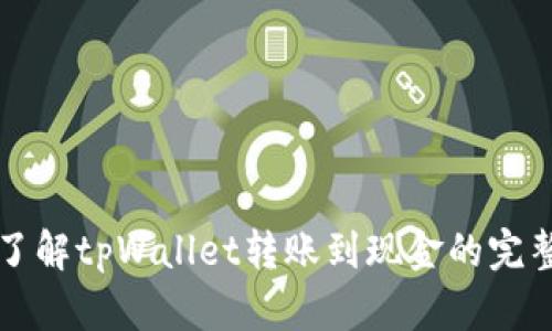 深入了解tpWallet转账到现金的完整指南