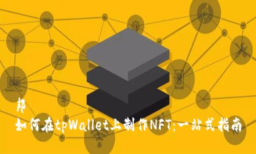 邦
如何在tpWallet上制作NFT：一站式指南
