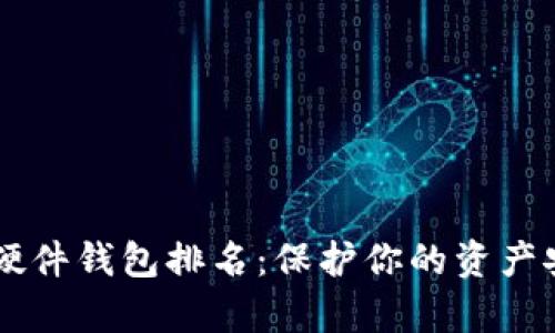 2023年数字货币硬件钱包排名：保护你的资产安全，实现财富自由