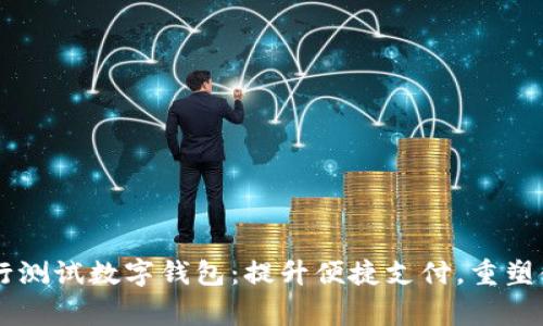 多家银行测试数字钱包：提升便捷支付，重塑金融未来