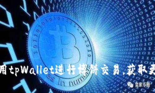 如何使用tpWallet进行博饼交易，获取更高收益
