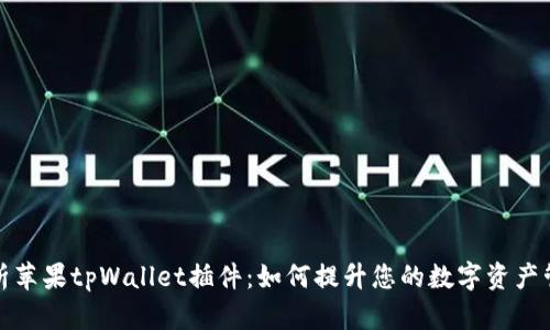 全面解析苹果tpWallet插件：如何提升您的数字资产管理效率