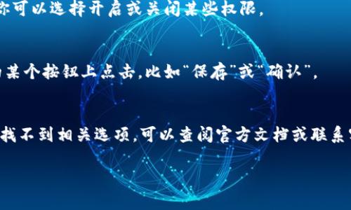 tpWallet权限管理通常是在应用程序或管理界面的设置中进行的。具体步骤可能因版本的不同而有所不同，但一般情况下，以下是如何找到和管理tpWallet权限的一些常见步骤：

### 1. 登录tpWallet
首先，打开你的tpWallet应用，输入你的账户名和密码进行登录。

### 2. 进入设置
在主界面找到“设置”或“个人中心”的选项。一般来说，这个选项通常在右下角或者左侧菜单中。

### 3. 找到权限管理
在设置菜单中，寻找“权限管理”或“安全设置”的选项。这个部分通常用于查看和修改应用程序对你设备的访问权限。

### 4. 管理权限
进入权限管理界面后，你可以看到各项权限的详细信息。根据需要，你可以选择开启或关闭某些权限。

### 5. 保存设置
完成权限调整后，确保保存你的设置。这一操作可能需要在屏幕上的某个按钮上点击，比如“保存”或“确认”。

### 注意
具体的步骤可能会因tpWallet的版本或者更新而有所不同。如果你找不到相关选项，可以查阅官方文档或联系客服获取帮助。

如果你有特定的版本号，我可以提供更详细的指导。