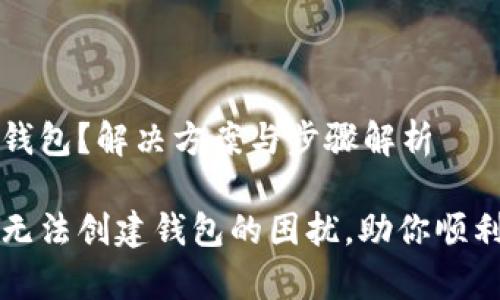 tpWallet无法创建钱包？解决方案与步骤解析

轻松解决tpWallet无法创建钱包的困扰，助你顺利畅享数字资产管理