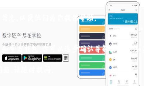 如果你在将DAT（如Dai）转移到TP Wallet（Trust Wallet）后未显示，可以按照以下步骤进行排查和解决：

确认交易是否成功
首先，你需要确保交易成功。你可以在区块链浏览器（如Etherscan）上查看相关交易记录。输入你的钱包地址，查找最近的交易记录，确认转账是否完成。如果交易已成功但仍未在TP Wallet中显示，可以继续进行后面的步骤。

检查网络设置
确保你的TP Wallet网络设置正确。不同的代币可能需要连接到特定的网络。查看你的TP Wallet是否正在连接到正确的区块链网络（例如以太坊）。如果需要，切换到相应的网络。

添加自定义代币
如果DAT代币未在TP Wallet中自动显示，你可能需要手动添加它。可以通过点击“添加代币”或“管理代币”选项来实现。在输入合约地址时，确保使用正确的合约地址。获取合约地址的途径包括项目的官方网站或社区论坛。

更新钱包应用
确保你的TP Wallet应用更新到最新版本。旧版应用可能存在一些 bug 或兼容性问题。前往应用商店检查更新，下载并安装最新版本。

重启钱包应用
有时，简单的重启可能会解决显示问题。关闭 TP Wallet 应用，然后重新打开它，查看代币是否已显示。

联系支持团队
如果依然无法解决问题，可以考虑寻求技术支持。访问 TP Wallet 的官方支持页面并提交问题。提供尽可能详细的信息，以便他们为你提供帮助。

总结
将DAT转移到TP Wallet不显示可能是由于多种原因造成的。通过确认交易状态、检查网络、手动添加代币、更新应用和重启钱包，你可以逐步确认并解决问题。如果还是无法显示，联系相关支持团队是个不错的选择。希望这些步骤能够帮助你解决问题，顺利管理你的数字资产。 

以上内容概述了处理DAT转入TP Wallet后不显示情况的一些常见步骤，希望能对你有所帮助！如果还有其他具体问题，请随时提问。
