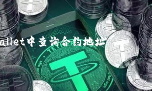 

    如何在tpWallet中查询合约地址



如何在tpWallet中查询合约地址，快速找到合约地址的简单方法