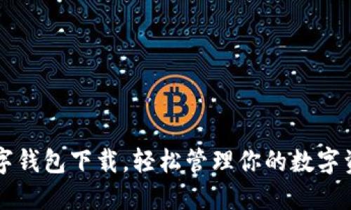 好用的数字钱包下载，轻松管理你的数字资产与交易