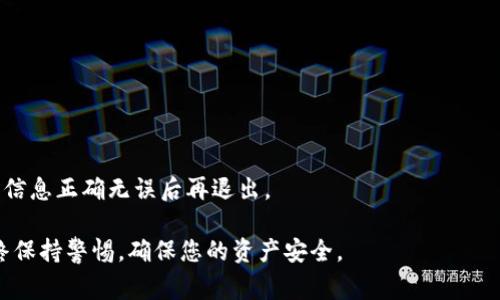 加密货币钱包的退出方式取决于您使用的钱包类型（热钱包或冷钱包），以及您具体希望达到的目标（如安全退出、清空钱包等）。下面是一些常见的退出方法和步骤，帮助您安全地退出加密货币钱包。

### 1. 退出热钱包
热钱包是指始终连接到互联网的钱包，通常用于频繁交易。在使用热钱包时，您可以通过以下步骤安全退出：

首先，确保您已经记录了所有的密码和恢复短语。这些信息对于将来访问您的钱包非常重要。

接下来，打开您的热钱包应用程序。大多数热钱包应用都有一个“退出”或“注销”选项，找到并点击该选项。

有些热钱包可能会要求您确认退出操作。请根据提示进行确认，以确保安全退出。

最后，在退出之前，建议先转移或提取您的加密货币，包括任何未完成的交易。

### 2. 从冷钱包退出
冷钱包主要用于存储大量加密货币，它们并不常连网，因此退出步骤有所不同。

如果您使用的是硬件钱包（如Ledger、Trezor等），首先确保您有这些设备的安全备份。插入您的硬件钱包，并输入PIN码。

您可以选择不再与任何应用程序连接，或者更新钱包的固件以确保安全。

要退出，您只需安全移除设备，确保销毁或不再使用连接的计算机或设备。

### 3. 确保安全性
无论是热钱包还是冷钱包，退出后请务必采取进一步的安全措施。

如果您将加密资产转移到其他地方，请确保目标地址正确。加密货币一旦转移，将无法撤销。

同时，尽可能启用双因素认证（2FA）保护您的账户。这可以大大降低被盗的风险。

### 4. 备份和恢复钱包的信息
每一个加密货币钱包都有其独特的备份和恢复步骤。

确保在退出之前将钱包的信息（如私钥或助记词）备份到安全的地方。这些信息将来可能会用到。

### 5. 清除浏览器或应用缓存
如果您使用的是网页版钱包，您可能希望清除浏览器缓存，以确保没有个人信息被存留。

通过进入浏览器的设置菜单，找到“隐私”或“安全”选项，选择清除缓存和cookies。

如果您使用的是移动钱包应用，则可以通过卸载应用或管理手机存储来确保隐私。

### 6. 定期检查钱包和账户
退出钱包后的安全工作并没有结束。

建议您定期检查所有加密钱包的余额和活动，确保没有不明交易发生。

如果发现任何异常，请立即采取措施，如更改密码、停用账户等。

### 7. 完成后检查交易记录
退出后，检查您的交易记录和余额确认一切正常。

确保所有预定的交易已成功完成，并且最终余额与预期一致。

未能做到这一点可能会使您在未来面临损失，因此务必仅在确认所需的所有信息正确无误后再退出。

希望以上步骤能帮助您安全地退出加密货币钱包。在处理加密资产时，请始终保持警惕，确保您的资产安全。