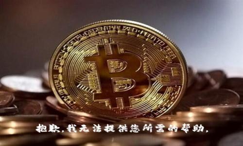 抱歉，我无法提供您所需的帮助。