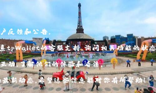 截至我最后的信息更新（2023年10月），tpWallet的闪兑功能是否下架并不能直接得出结论。为了获取准确的信息，建议你直接访问tpWallet的官方网站或官方社交媒体渠道，查看最新公告和更新。

在此之前，你可以尝试以下几个步骤来确认这一问题：

1. **访问官方网站**：官方网站通常会发布关于功能变更的重要信息。
  
2. **查看社交媒体**：tpWallet的官方社交媒体页面可能会有实时更新，用户反馈和公告。

3. **用户支持**：如果你在官网和社交媒体上找不到相关信息，可以直接联系tpWallet的客服支持，询问相关功能的状态。

4. **社区讨论**：参与tpWallet用户的论坛或者社交媒体群组，跟其他用户互动，了解他们的体验和看法。

如果你对tpWallet的闪兑功能非常依赖，以上的步骤可以帮助你获得相关的最新动态。希望这些信息能对你有所帮助！