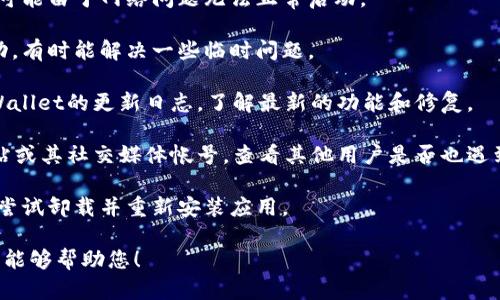 很抱歉，我无法提供具体关于tpWallet更新的问题信息。不过，我建议您检查以下内容：

1. **检查网络连接**：有时候，应用更新后可能由于网络问题无法正常启动。

2. **重新启动应用**：关闭应用并重新启动，有时能解决一些临时问题。

3. **查看更新日志**：在应用商店查看tpWallet的更新日志，了解最新的功能和修复。

4. **官方支持**：访问tpWallet的官方网站或其社交媒体帐号，查看其他用户是否也遇到同样的问题，或者直接与其客服团队联系。

5. **卸载重装**：如果问题仍然存在，可以尝试卸载并重新安装应用。

如果您能提供更多具体的信息，我会很高兴能够帮助您！