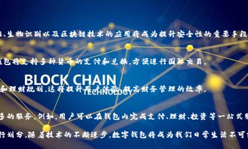 在数字化浪潮的推动下，数字钱包越来越普及。它们为用户提供了方便快捷的支付和管理财务的方式。根据功能、使用场景和安全性等不同标准，我们可以将数字钱包分为几类。以下是对数字钱包的几种主要分类及其特点的详细介绍。

一、按功能分类

数字钱包可以根据其功能进行分类，主要有以下几种类型：

h41. 支付型数字钱包/h4
支付型数字钱包主要用于日常消费和支付。用户可以通过扫码、绑定银行卡等方式进行付款。这种钱包提供简单便捷的支付体验，适合各种线上线下商家。例如，支付宝和微信支付便是这种类型的典型代表。

h42. 社交型数字钱包/h4
社交型数字钱包结合了社交功能，用户可以在进行支付的同时与朋友互动，分享交易信息。这类钱包通常具有转账、充值和消费记录的社交化展示。Venmo和PayPal就是这类钱包的经典案例，它们允许用户在平台上进行社交互动。

h43. 投资型数字钱包/h4
投资型数字钱包允许用户管理和投资各种资产。此类钱包通常提供股票、债券、加密货币等多种投资选项，并提供实时行情、图表分析等功能。Robinhood和Coinbase是此类别中常见的数字钱包。

h44. 储蓄型数字钱包/h4
储蓄型数字钱包通常提供利息增值服务，用户可以存入资金并获得一定的利息回报。这类钱包更有助于财务规划，适合希望实现资产增值的用户。Chime和SoFi等应用便是这类金融服务的代表。

二、按使用场景分类

数字钱包的使用场景也种类繁多。根据具体的应用领域，可以将其分为以下几类：

h41. 电子商务钱包/h4
电子商务钱包主要用于在线购物和支付。这类钱包专为电商平台设计，支持多种支付方式，用户可以快速完成交易。Amazon Pay和Apple Pay属于这一类。

h42. 移动支付钱包/h4
移动支付钱包适合日常生活中的各种支付场景，例如餐馆、商超等线下消费。用户通过手机扫描二维码或NFC功能即可完成支付。流行的例子有Google Pay和Samsung Pay。

h43. 礼品卡钱包/h4
礼品卡钱包用于存储和管理各种品牌的礼品卡。用户可以在这一平台上集中管理自己拥有的礼品卡信息，方便随时使用。Gift Card Granny便是一个典型的例子。

h44. 专属品牌钱包/h4
一些品牌推出了专属的数字钱包来增强用户的品牌忠诚度。这类钱包通常提供独特的福利和积分机制，例如星巴克的星享卡，让用户在消费时获得积分并享受专属折扣。

三、按安全性分类

安全性是选择数字钱包时需要考虑的重要因素。根据安全性，可以将数字钱包分为：

h41. 热钱包/h4
热钱包是指始终连接互联网的数字钱包，便于随时随地进行交易。然而，由于其连接互联网，安全性相对较低。用户需要在日常使用中更加谨慎，防范黑客攻击。

h42. 冷钱包/h4
冷钱包是离线存储数字资产的方式，属于一种更安全的存储方案。用户可以通过硬件或纸质形式来管理他们的数字资产。尽管使用不便，但安全性更高，适合长期保存资产。

h43. 多重签名钱包/h4
多重签名钱包需要多个密钥才能进行交易，增加了安全性。这种钱包适合需要多人共同管理资金的场景，如企业或团队账户。

四、未来发展趋势

随着技术的发展，数字钱包的未来发展趋势值得关注：

h41. 增强安全性/h4
随着网络安全问题的增多，数字钱包厂商将更加重视安全措施的完善。多重身份验证、生物识别以及区块链技术的应用将成为提升安全性的重要手段。

h42. 跨境支付/h4
随着全球化进程的加快，数字钱包在跨境支付领域的应用将不断扩大。越来越多的钱包将支持多种货币的支付和兑换，方便进行国际交易。

h43. 人工智能与大数据的应用/h4
数字钱包将越来越多地利用人工智能和大数据技术，为用户提供个性化的财务建议和理财规划。这将提升用户体验，提高财务管理的效率。

h44. 生态系统的形成/h4
未来，数字钱包不仅仅是一个支付工具。厂商将致力于构建完善的生态系统，整合更多的服务。例如，用户可以在钱包内完成支付、理财、投资等一站式服务，提升用户黏性。

综上所述，数字钱包的分类丰富多样，从功能、使用场景和安全性等多个维度都能进行划分。随着技术的不断进步，数字钱包将成为我们日常生活不可或缺的一部分，帮助我们更好地管理财务，提升生活质量。