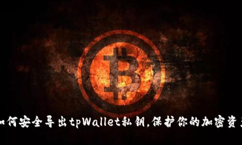 如何安全导出tpWallet私钥，保护你的加密资产