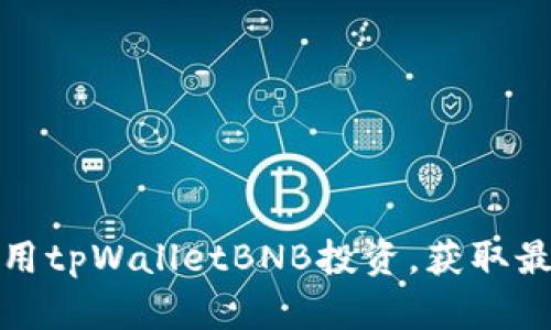 如何利用tpWalletBNB投资，获取最大回报