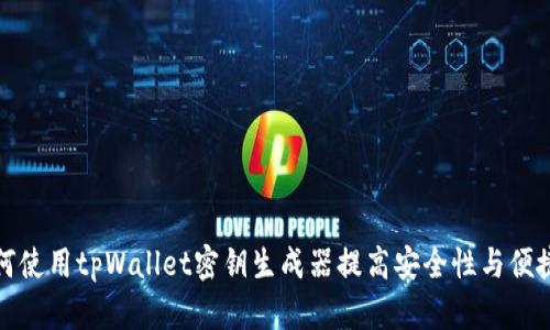 如何使用tpWallet密钥生成器提高安全性与便捷性