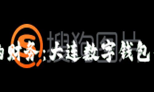 轻松管理你的财务：大连数字钱包的优势与应用