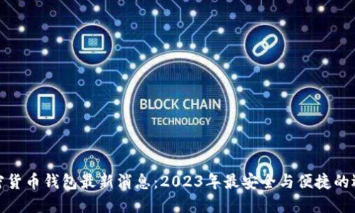加密货币钱包最新消息：2023年最安全与便捷的选择