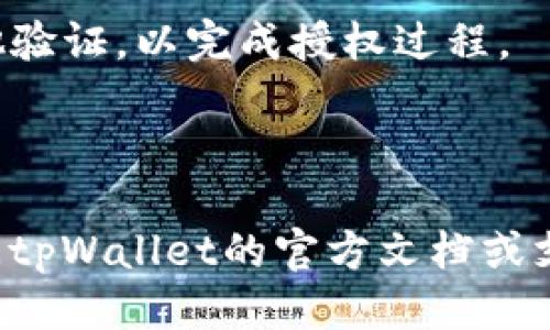 要将tpWallet授权给sun，您可以按以下步骤操作：

1. **打开 tpWallet**: 启动您的tpWallet应用程序。

2. **登录账户**: 输入您的钱包的登录信息，以进入您的账户。

3. **找到要授权的功能或应用**: 在tpWallet的主界面上，查找您希望授权的功能，通常是在‘权限管理’或‘设置’版块。

4. **选择授权选项**: 找到与sun相关的授权选项，点击进入。

5. **确认授权**: 系统可能会要求您确认授权的细节，仔细阅读并确认相关信息。

6. **输入密码或其他验证信息**: 根据需要输入您的钱包密码或进行其他验证，以完成授权过程。

7. **完成授权**: 授权完成后，您会收到相应的确认信息，确保操作成功。

请注意，具体的步骤可能因版本和界面设计略有不同。如有需要，您可以查阅tpWallet的官方文档或支持页面，以获取更详细的指导。确保您在授权时了解相关风险，并谨慎操作。