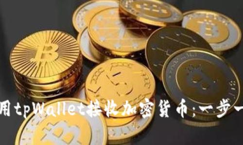如何使用tpWallet接收加密货币：一步一步指南