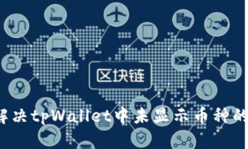 如何解决tpWallet中未显示币种的问题？