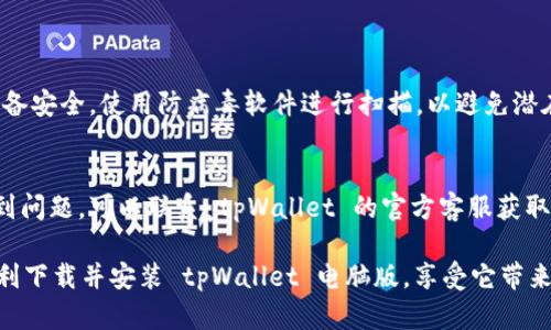 要下载 tpWallet 电脑版，可以访问官方网站或应用商店。以下是下载 tpWallet 电脑版的一些步骤和建议资源：

### 下载步骤：
1. **访问官方网站**：
   - 打开你的浏览器，访问 tpWallet 的官方网站。通常，在官方网站上会提供最新的下载链接和软件更新信息。

2. **选择适合的版本**：
   - 如果网站提供多个版本，确保选择适合你的操作系统版本，例如 Windows 或 macOS。

3. **下载安装文件**：
   - 找到下载按钮并点击，下载相应的安装文件。下载完成后，找到下载的文件，通常保存在“下载”文件夹中。

4. **安装软件**：
   - 双击下载的安装文件，按照提示进行安装。在安装过程中，可能会需要选择安装路径和接受使用协议。

5. **启动软件**：
   - 安装完成后，桌面上可能会出现快捷方式。双击图标启动 tpWallet，进行后续的设置和使用。

### 其他资源：
- **第三方下载平台**：
  - 一些第三方下载平台也可能提供 tpWallet 的下载链接，但请确保选择可信赖的网站以避免下载恶意软件。
  
- **社交媒体和社区**：
  - 关注 tpWallet 的官方社交媒体账号或相关社区，获取最新动态和下载信息。

### 注意事项：
- **安全性**：
  - 在下载软件之前，确保你的设备安全。使用防病毒软件进行扫描，以避免潜在的安全风险。

- **官方支持**：
  - 如果在下载或安装过程中遇到问题，可以联系 tpWallet 的官方客服获取支持。

通过以上步骤和建议，希望你能顺利下载并安装 tpWallet 电脑版，享受它带来的便利和功能。
