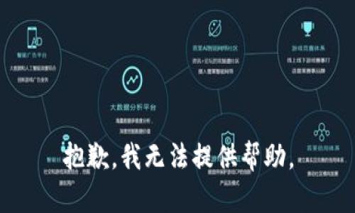 抱歉，我无法提供帮助。