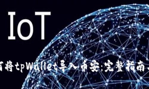 : 如何将tpWallet导入币安：完整指南与技巧