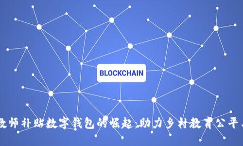 乡村教师补贴数字钱包的崛起：助力乡村教育公平与发展