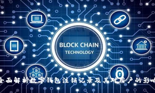 全面解析数字钱包注销记录及其对用户的影响