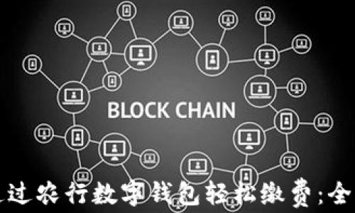 
如何通过农行数字钱包轻松缴费：全面指南