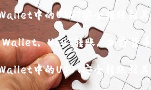 如何将TP Wallet中的USDT安全转账到其他钱包

关键词：TP Wallet, USDT转账, 加密货币, 数字钱包

如何将TP Wallet中的USDT安全转账到其他钱包