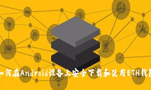 如何在Android设备上安全下载和使用ETH钱包