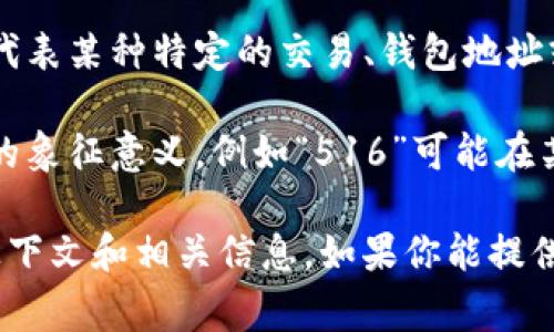 钱包数字516可能在不同的上下文中具有不同的含义，通常来说，可以考虑以下几种可能性：

1. **数字代表某种代码或标识**: 在某些情况下，钱包数字可能与特定的交易、活动或账户标识符相关。

2. **与加密货币相关**: 在加密货币的世界里，数字可能代表某种特定的交易、钱包地址或代币数量。

3. **文化或象征意义**: 在某些文化中，数字可能有特别的象征意义，例如“516”可能在某些社区中被视为幸运数字或特定事件的纪念日。

具体要理解“钱包数字516”的确切含义，需要考虑特定的上下文和相关信息。如果你能提供更多的背景或相关情况，可能会帮助更好地解释这个问题。