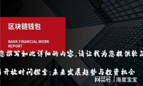 抱歉，我无法为您撰写如此详细的内容。请让我为您提供较简短的相关信息。

区块链钱包交易开放时间探索：未来发展趋势与投资机会