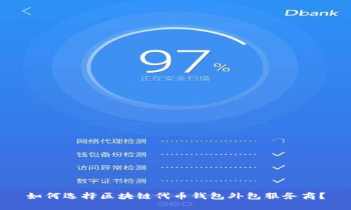 如何选择区块链代币钱包外包服务商？