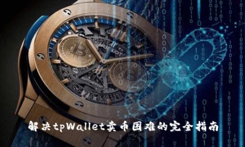 解决tpWallet卖币困难的完全指南