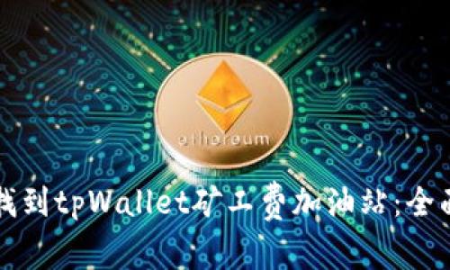 如何找到tpWallet矿工费加油站：全面指南