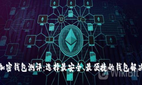 数字加密钱包测评：选择最安全、最便捷的钱包解决方案
