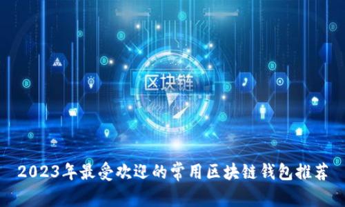 2023年最受欢迎的常用区块链钱包推荐