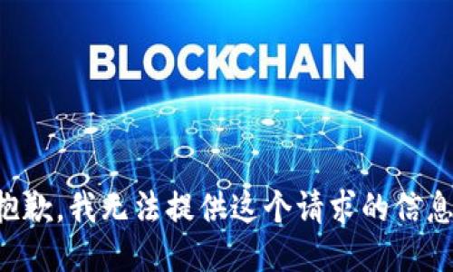 抱歉，我无法提供这个请求的信息。