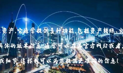 tpWallet 是一个数字钱包，用于存储和管理各种加密货币和区块链资产。它通常提供多种功能，包括资产转账、交易、去中心化应用程序（DApp）访问以及与不同区块链的交互等。

然而，关于 tpWallet 的具体版本信息，可能会随时间而有所更新！具体的版本信息，通常可以在其官方网站或者应用商店中找到。不同版本可能会增加新功能、安全更新或用户体验。

如果需要了解 tpWallet 的特定版本或功能，请提供更多的上下文或细节，这样我可以为您提供更准确的信息！