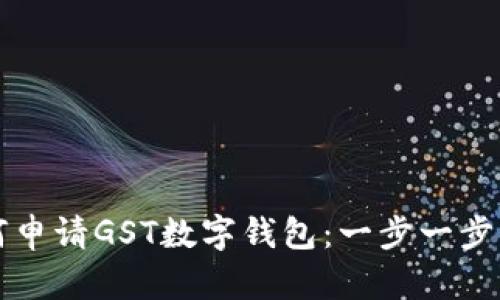 如何申请GST数字钱包：一步一步指南