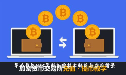  华为钱包NFC复制加密技术解析与应用前景