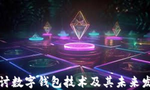 
深入探讨数字钱包技术及其未来发展方向